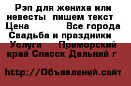 Рэп для жениха или невесты, пишем текст › Цена ­ 1 200 - Все города Свадьба и праздники » Услуги   . Приморский край,Спасск-Дальний г.